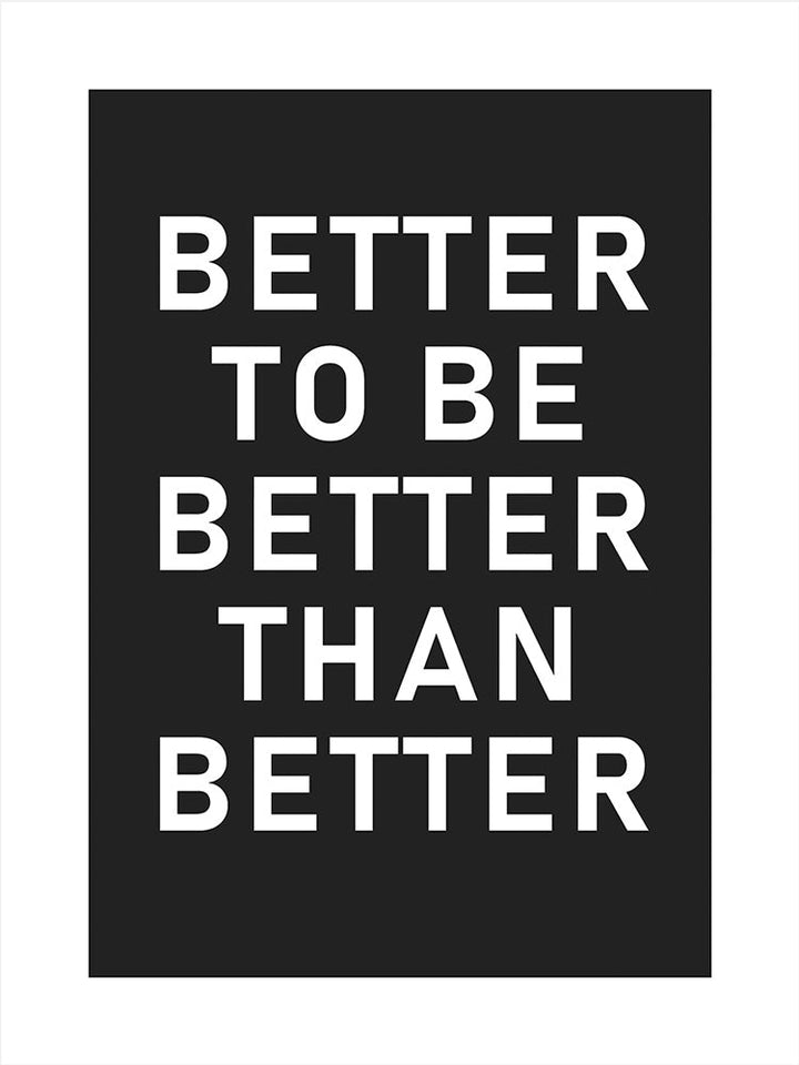 Better To Be Better Than Better, Poster, 0? - 50?, A4 (21 x 29.7 cm), A3+ (32.9 x 48.3 cm), 8*10" in, _tab_product-description-matte, _tab_shipping-and-returns, _tab_size-chart, ALL POSTERS, Bedroom, Black, Liv