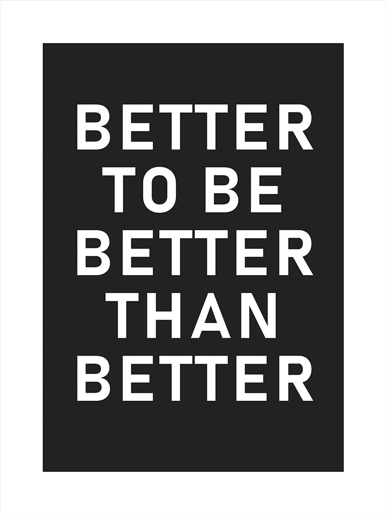Better To Be Better Than Better, Poster, $10 - $50, 12*16" in, 16*20" in, 18*24" in, 8*10" in, _tab_product-description-matte, _tab_shipping-and-returns, _tab_size-chart, ALL POSTERS, Bedroom, Black, Liv
