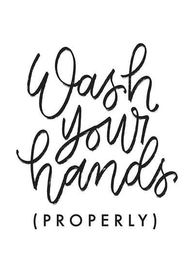 A black and white typography poster with the phrase “Wash Your Hands (Properly)” written in elegant script.